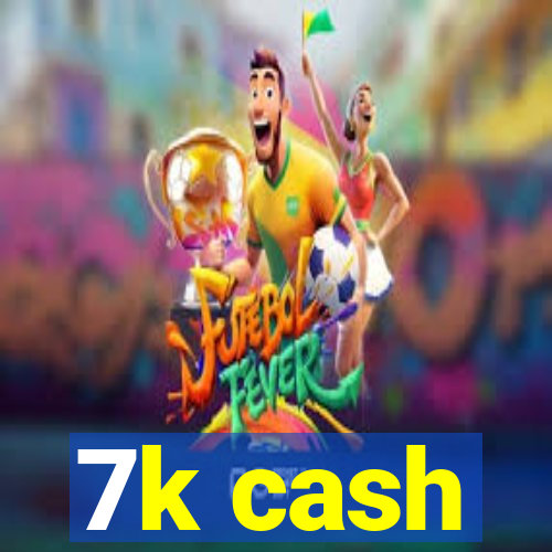 7k cash